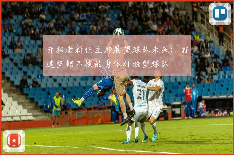 开拓者新任主帅展望球队未来：打造坚韧不拔的身体对抗型球队